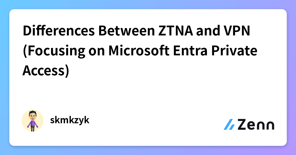 Differences Between ZTNA and VPN (Focusing on Microsoft Entra Private ...