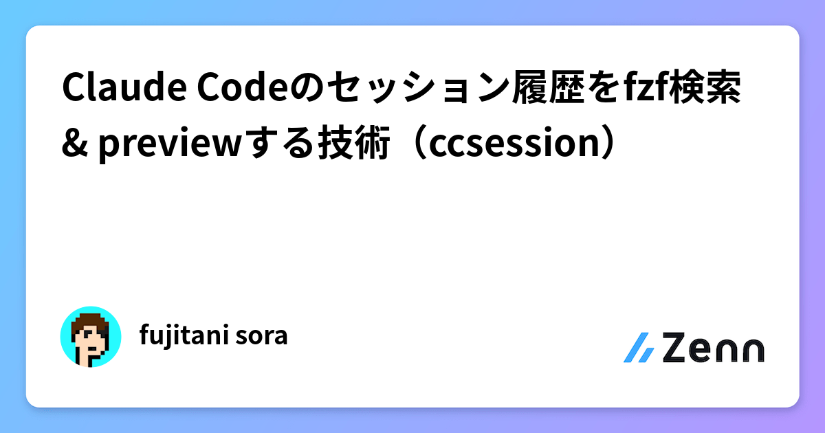 Claude Codeのセッション履歴をfzf検索 & previewする技術（ccsession）