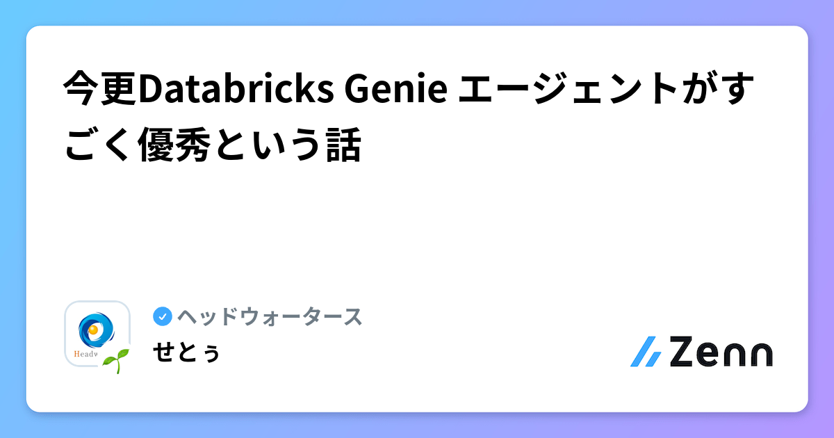 今更Databricks Genie エージェントがすごく優秀という話