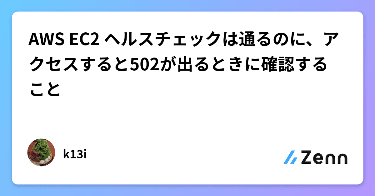 AWS EC2 ヘルスチェックは通るのに、アクセスすると502が出るときに確認すること