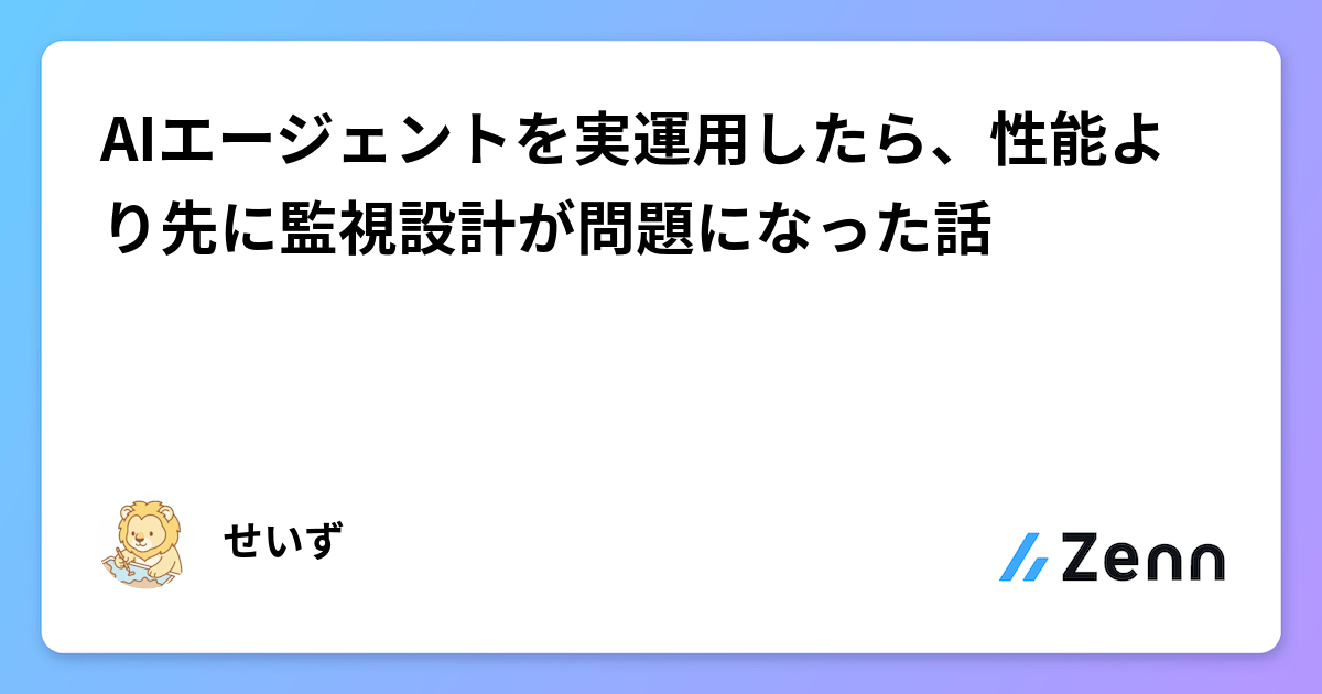 AIエージェントを実運用したら、性能より先に監視設計が問題になった話