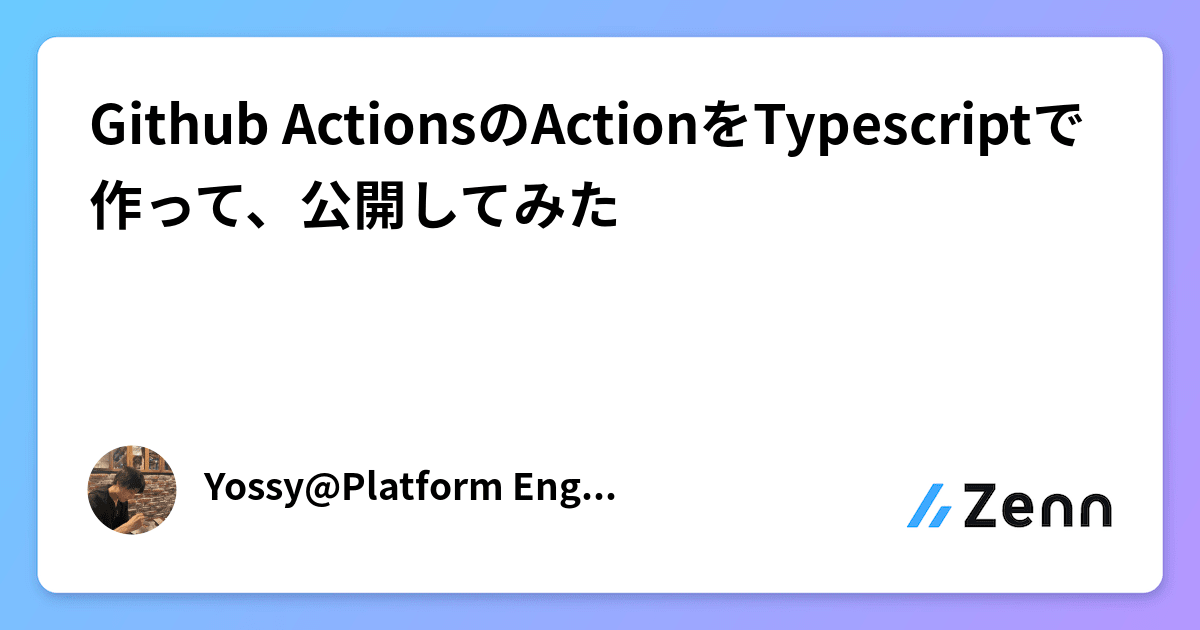 Github ActionsのActionをTypescriptで作って、公開してみた