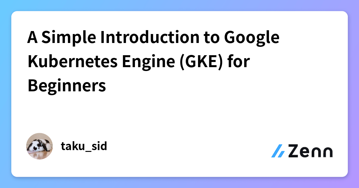 A Simple Introduction to Google Kubernetes Engine (GKE) for Beginners