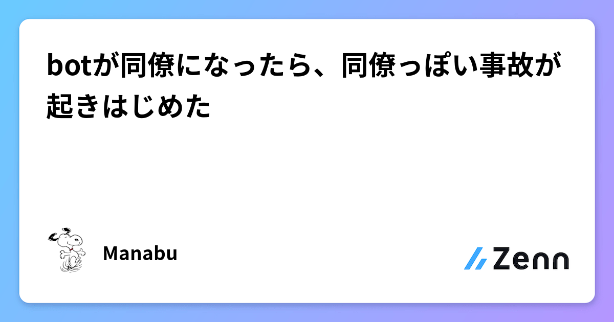 botが同僚になったら、同僚っぽい事故が起きはじめた