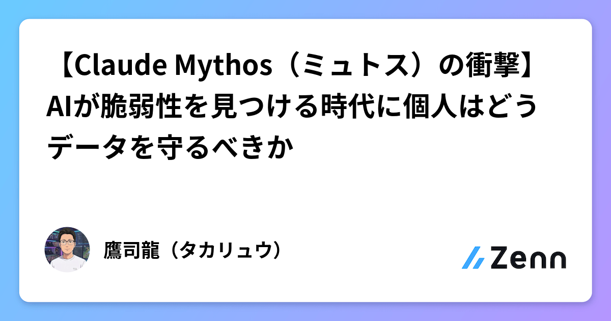 【Claude Mythos（ミュトス）の衝撃】AIが脆弱性を見つける時代に個人はどうデータを守るべきか