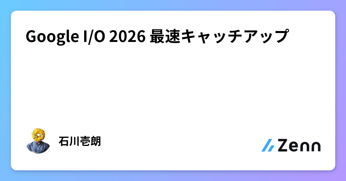 Google I/O 2026 最速キャッチアップ