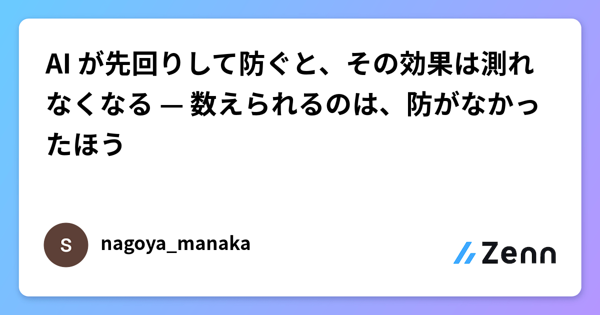 AI が先回りして防ぐと、その効果は測れなくなる — 数えられるのは、防がなかったほう