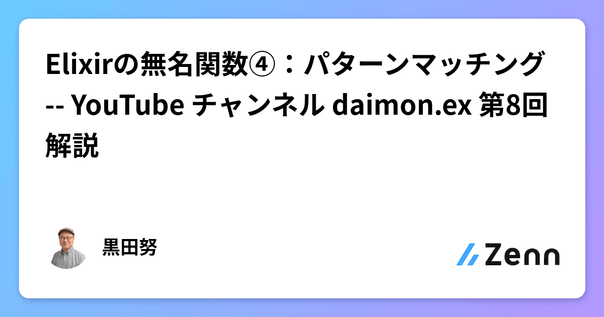Elixirの無名関数④：パターンマッチング -- YouTube チャンネル daimon.ex 第8回解説