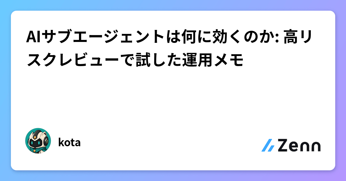 AIサブエージェントは何に効くのか: 高リスクレビューで試した運用メモ
