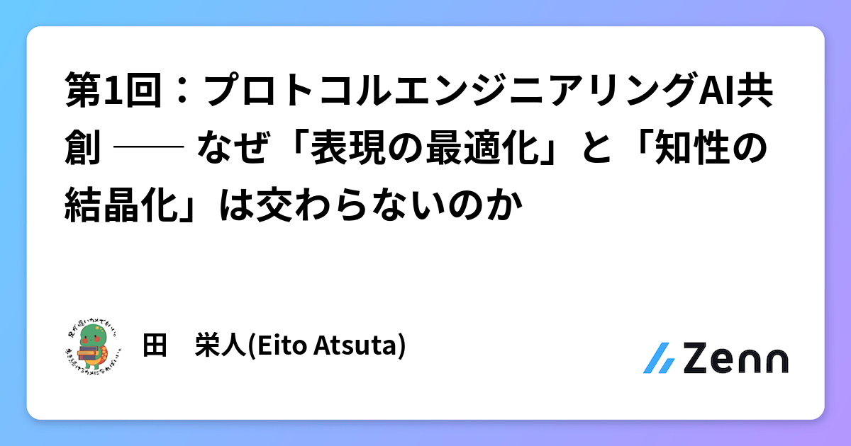 第1回：プロトコルエンジニアリングAI共創 ―― なぜ「表現の最適化」と「知性の結晶化」は交わらないのか