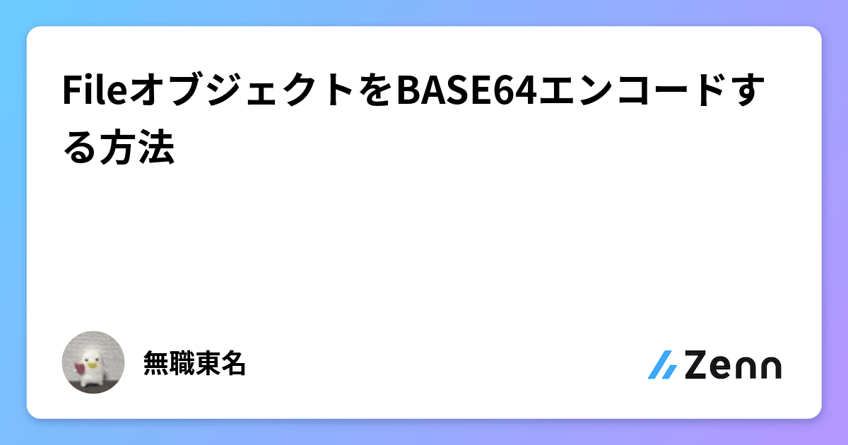 FileオブジェクトをBASE64エンコードする方法