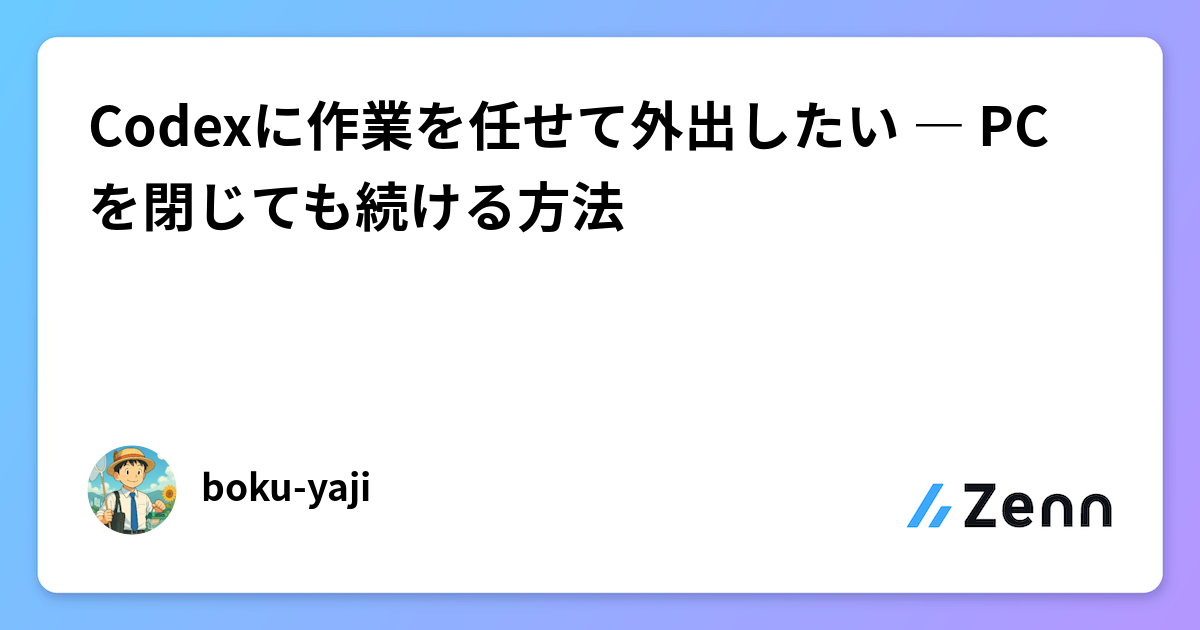 Codexに作業を任せて外出したい ― PCを閉じても続ける方法