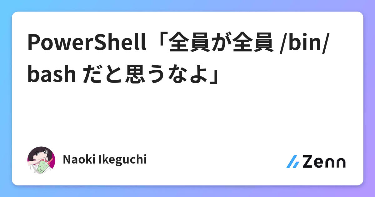 Powershell 全員が全員 Bin Bash だと思うなよ