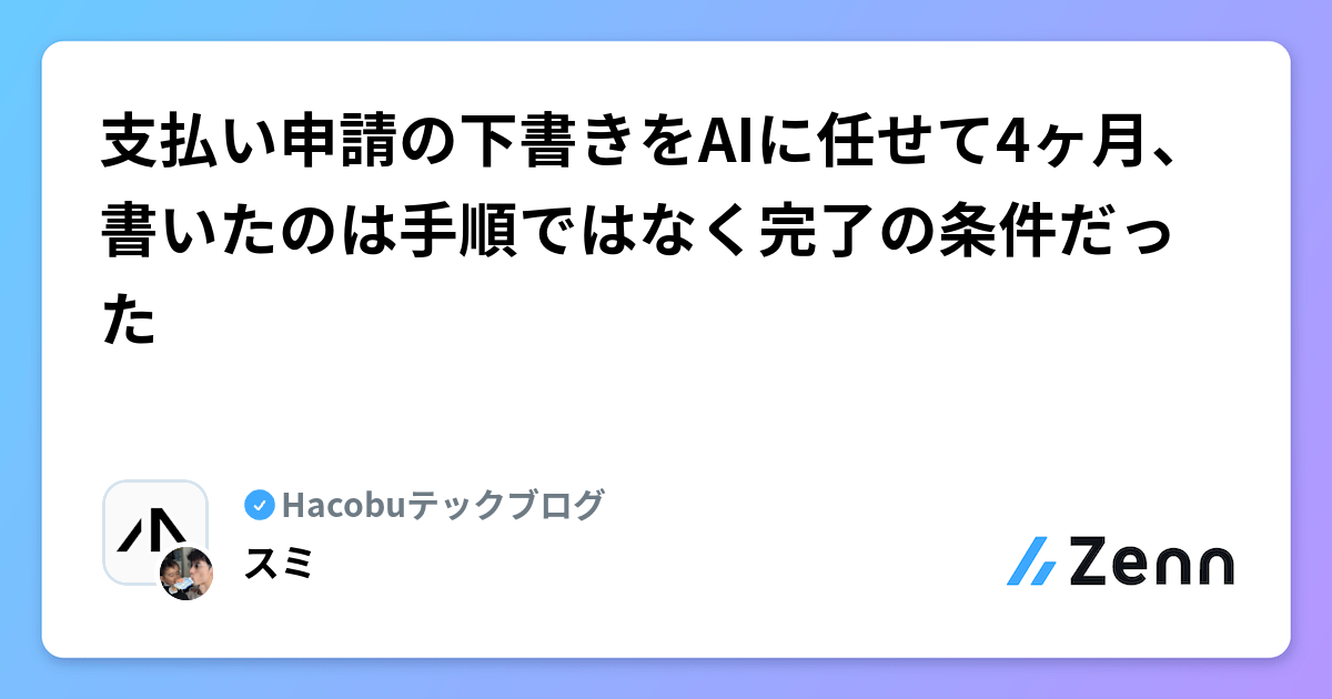 支払い申請の下書きをAIに任せて4ヶ月、書いたのは手順ではなく完了の条件だった