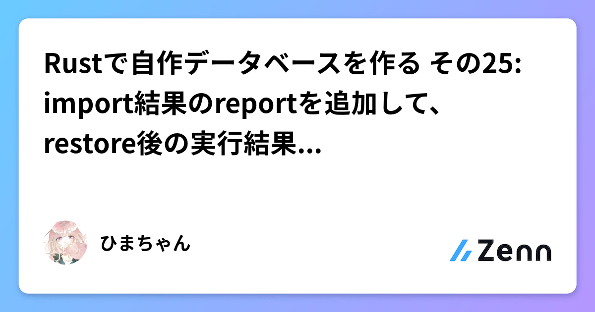 Rustで自作データベースを作る その25: import結果のreportを追加して、restore後の実行結果を見える化する