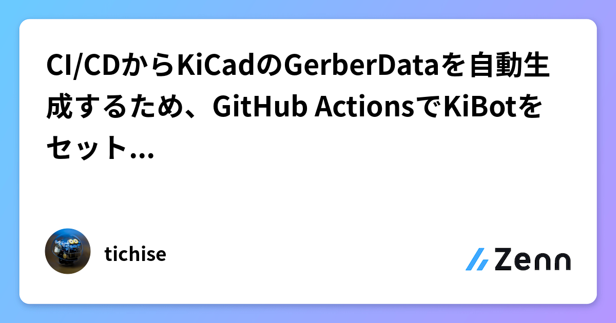 CI/CDからKiCadのGerberDataを自動生成するため、GitHub ActionsでKiBotをセットアップした