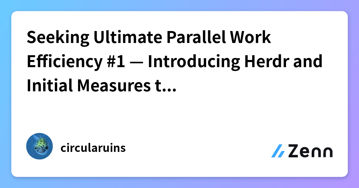 Seeking Ultimate Parallel Work Efficiency #1 — Introducing Herdr and ...