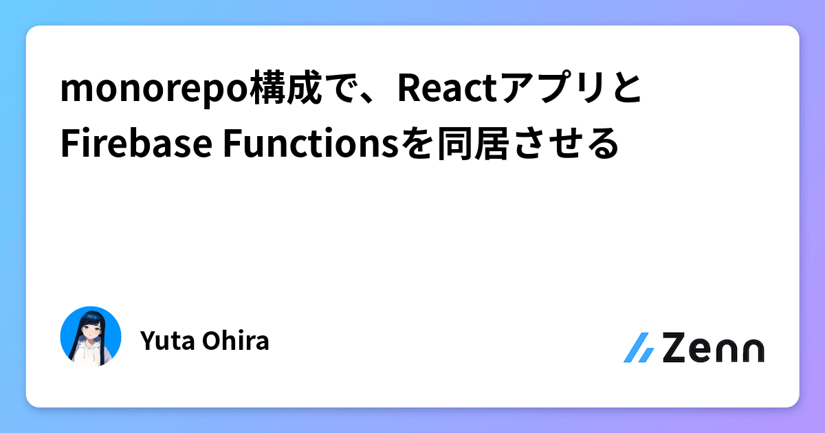 monorepo構成で、ReactアプリとFirebase Functionsを同居させる