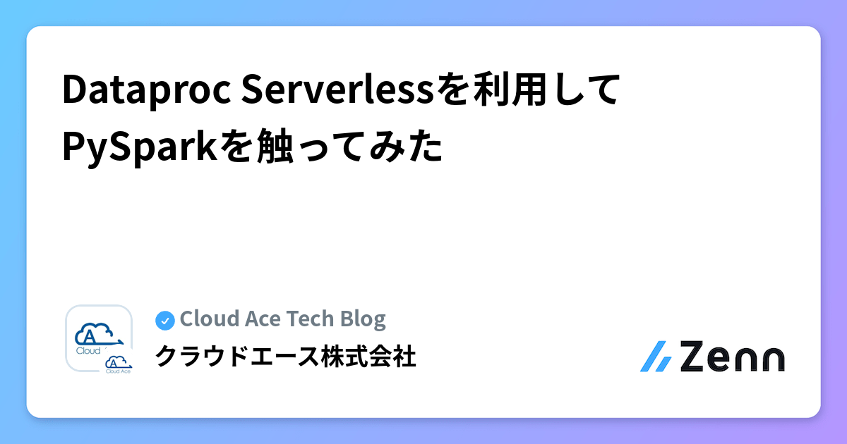 Dataproc Serverlessを利用してPySparkを触ってみた