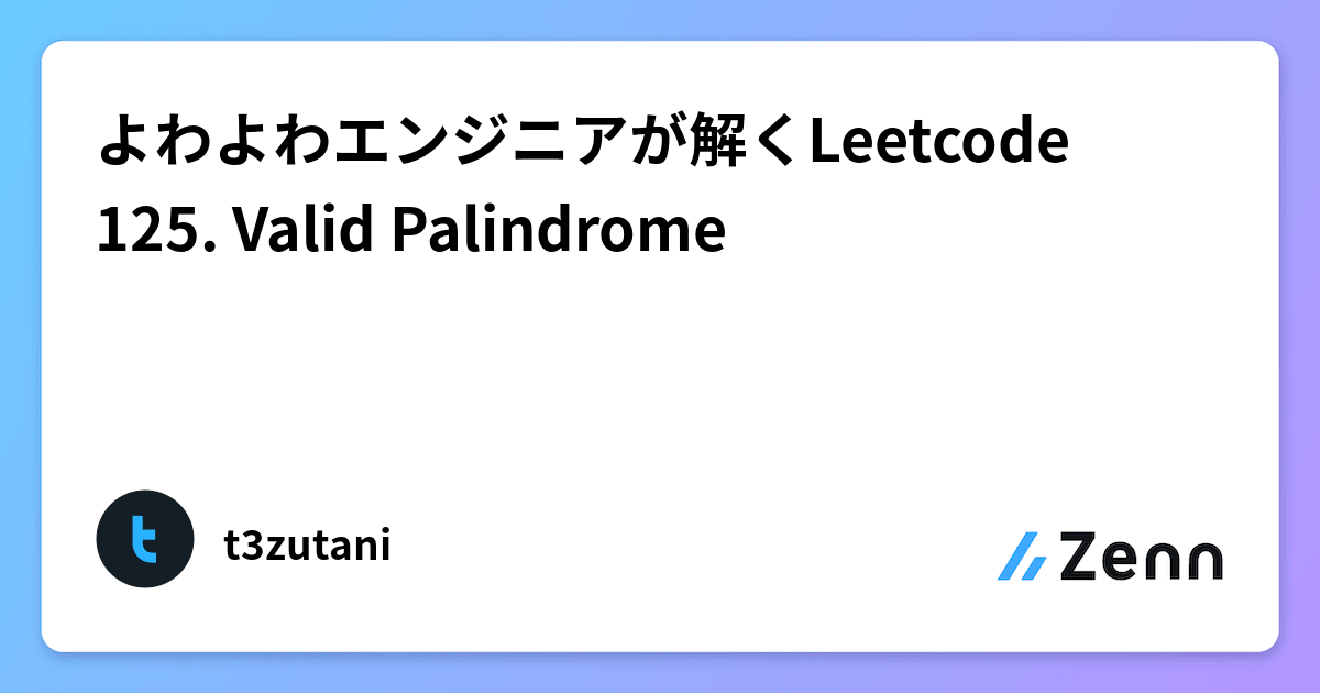 よわよわエンジニアが解くLeetcode 125. Valid Palindrome