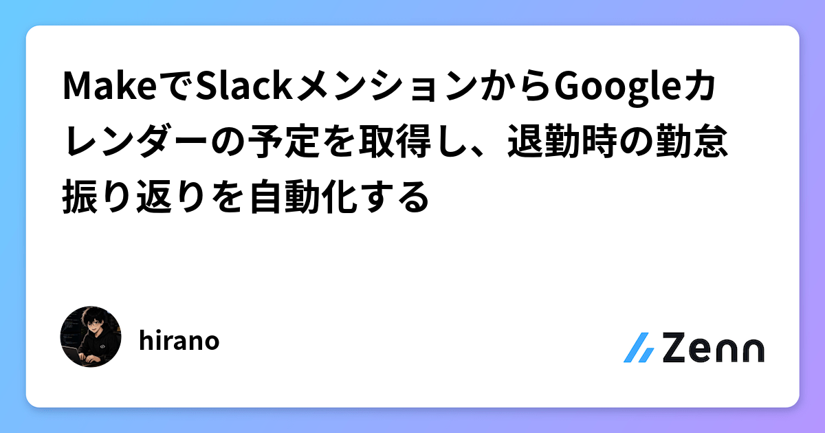MakeでSlackメンションからGoogleカレンダーの予定を取得し、退勤時の勤怠振り返りを自動化する