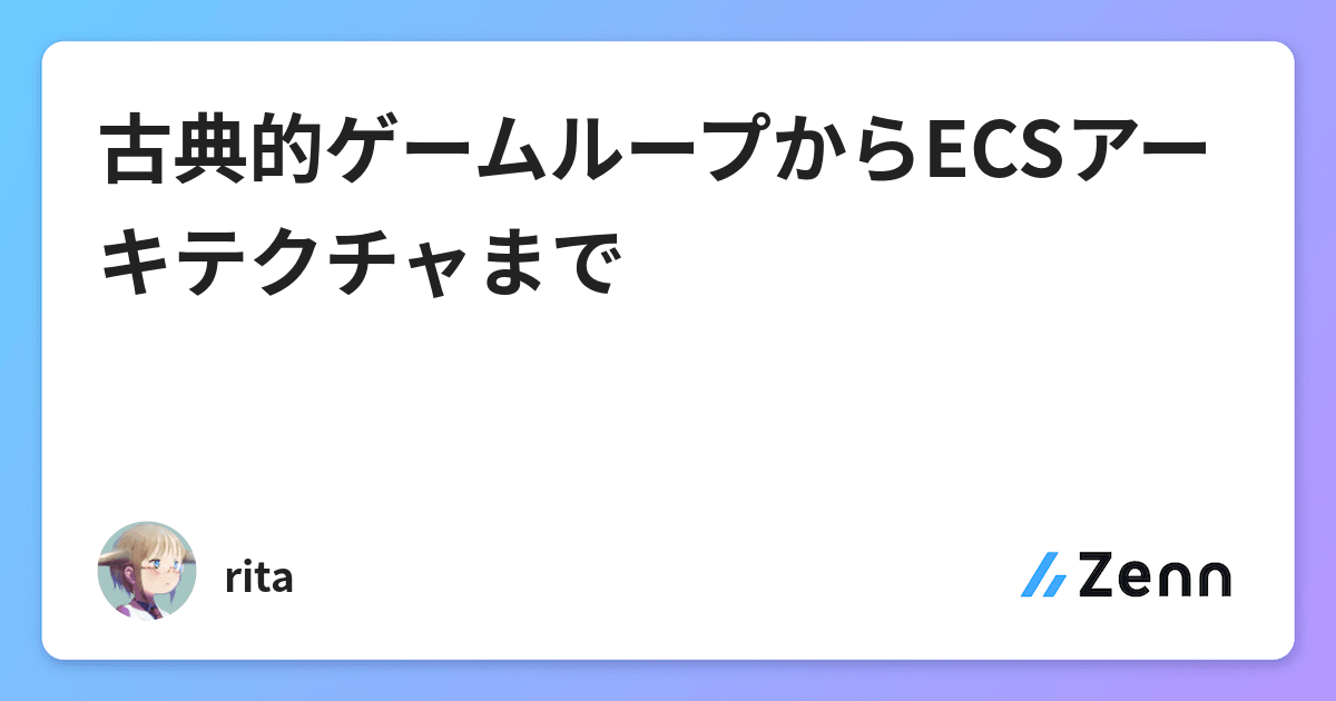古典的ゲームループからecsアーキテクチャまで 古典的ゲームループからecsアーキテクチャまで