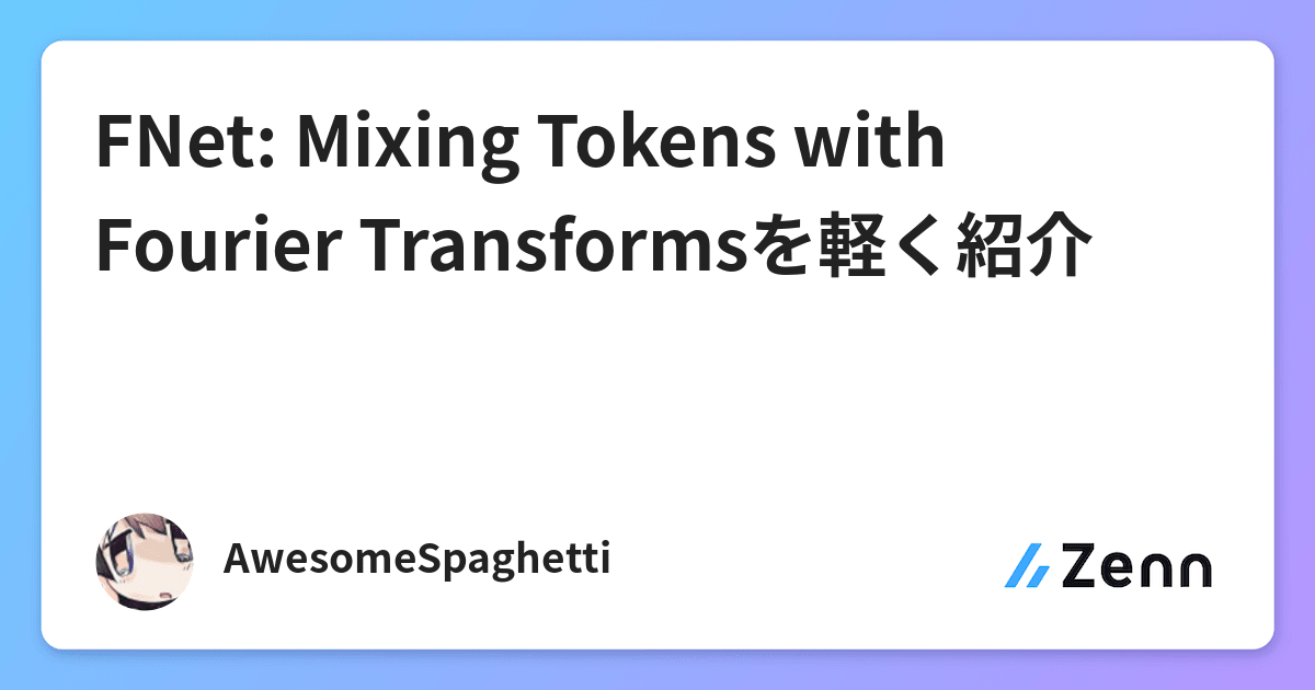 FNet: Mixing Tokens with Fourier Transformsを軽く紹介
