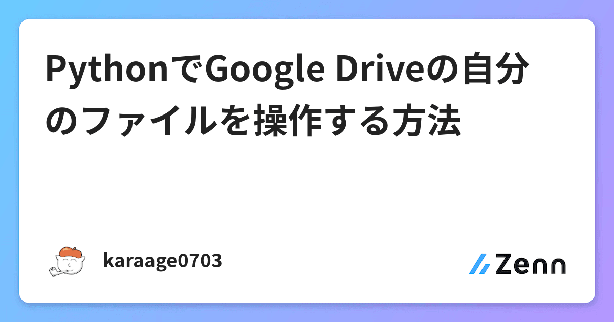PythonでGoogle Driveの自分のファイルを操作する方法