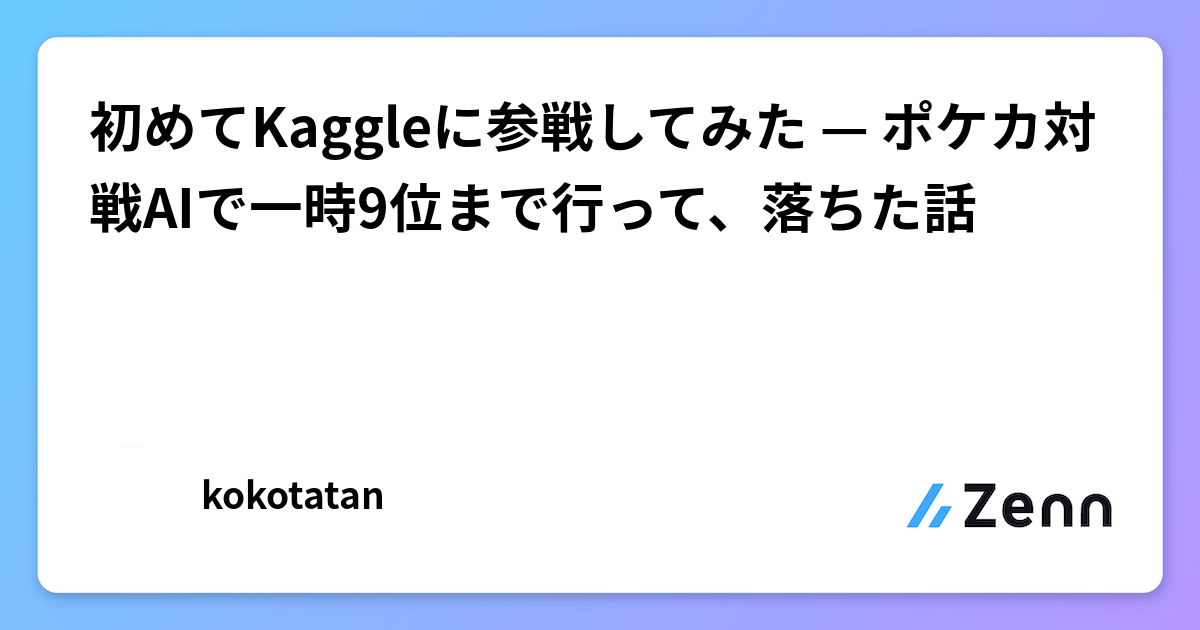 初めてKaggleに参戦してみた — ポケカ対戦AIで一時9位まで行って、落ちた話