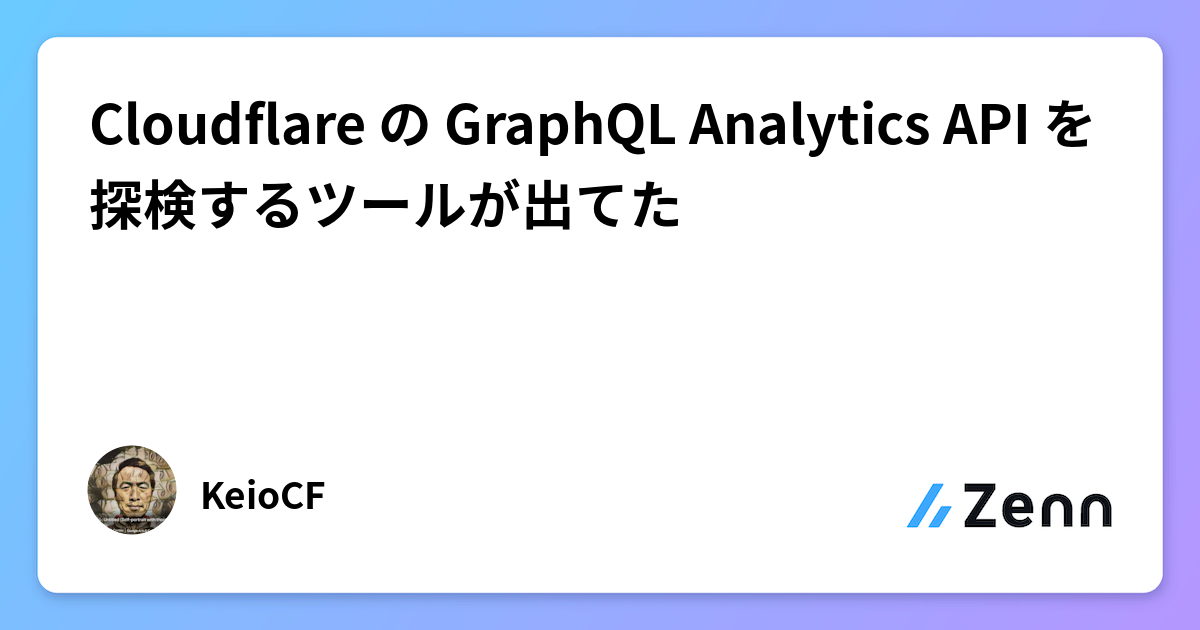 Cloudflare の GraphQL Analytics API を探検するツールが出てた