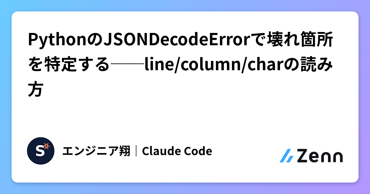 PythonのJSONDecodeErrorで壊れ箇所を特定する──line/column/charの読み方