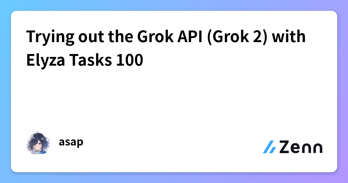 Trying out the Grok API (Grok 2) with Elyza Tasks 100