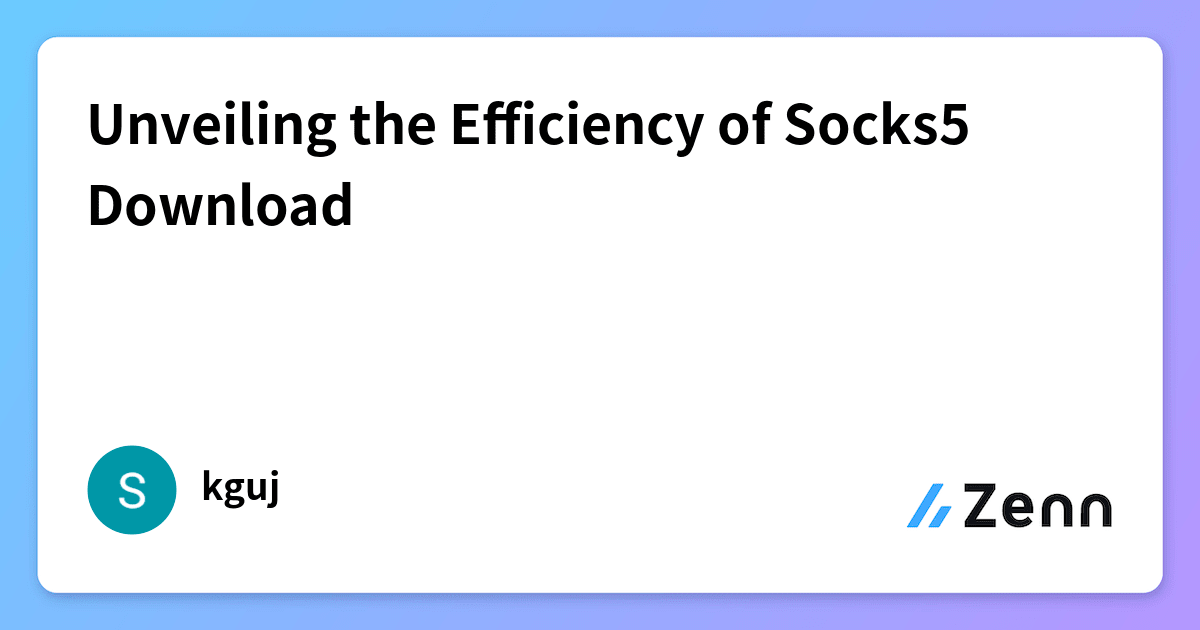 Unveiling the Efficiency of Socks5 Download