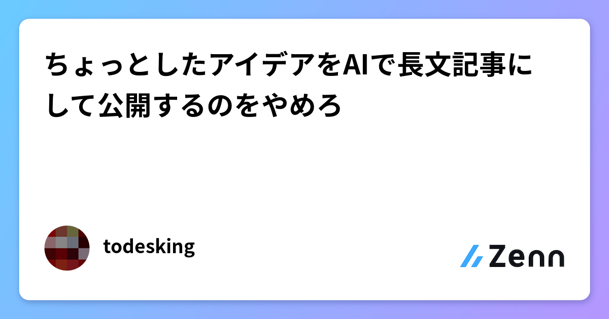 ちょっとしたアイデアをAIで長文記事にして公開するのをやめろ