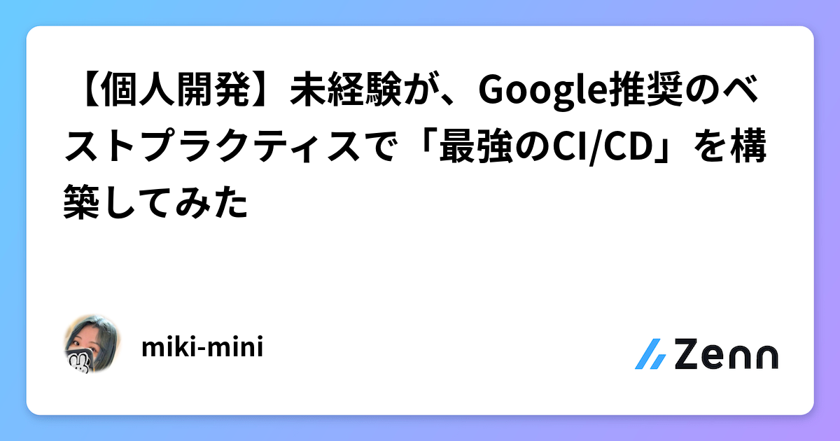 【個人開発】未経験が、Google推奨のベストプラクティスで「最強のCI/CD」を構築してみた🏰