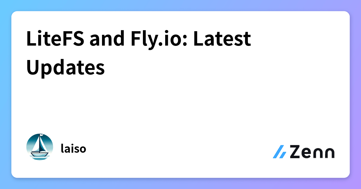 LiteFS and Fly.io: Latest Updates