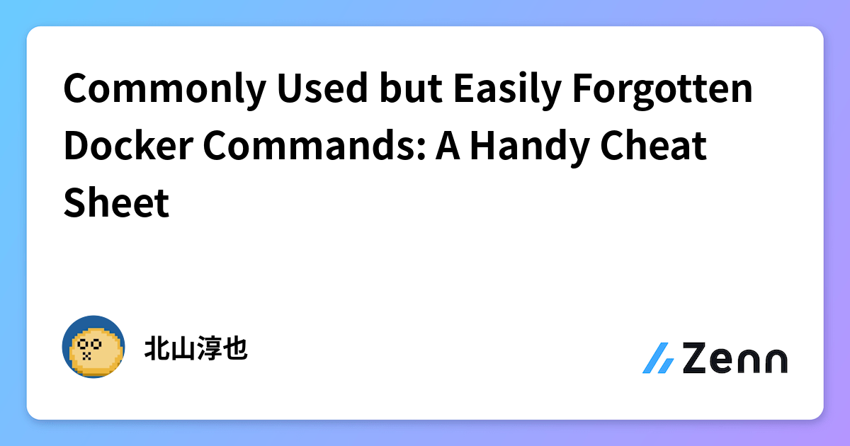 Commonly Used but Easily Forgotten Docker Commands: A Handy Cheat Sheet