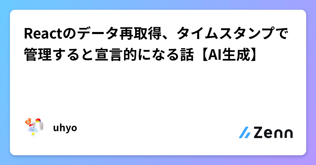 Reactのデータ再取得、タイムスタンプで管理すると宣言的になる話【AI生成】
