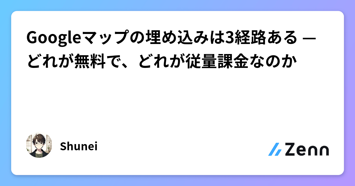 Googleマップの埋め込みは3経路ある — どれが無料で、どれが従量課金なのか