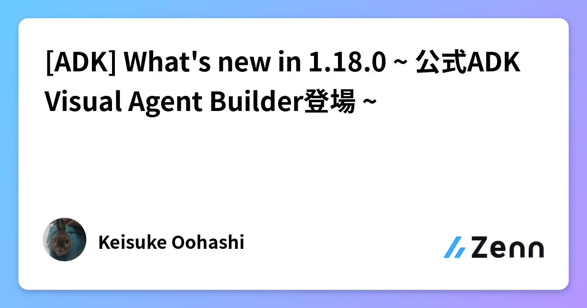 [ADK] What's new in 1.18.0 ~ 公式ADK Visual Agent Builder登場 ~
