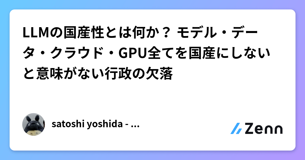 LLMの国産性とは何か？ モデル・データ・クラウド・GPU全てを国産にしないと意味がない行政の欠落