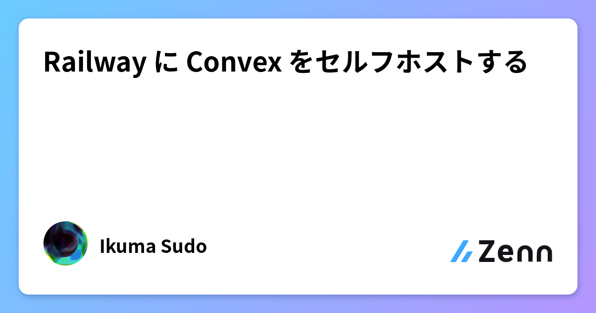 RailwayにConvexをセルフホストする手順：オープンソースDBのデプロイガイド
