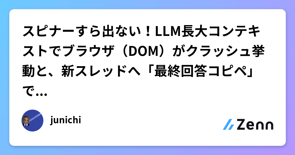 スピナーすら出ない！LLM長大コンテキストでブラウザ（DOM）がクラッシュ挙動と、新スレッドへ「最終回答コピペ」で復帰・最強ワークアラウンド