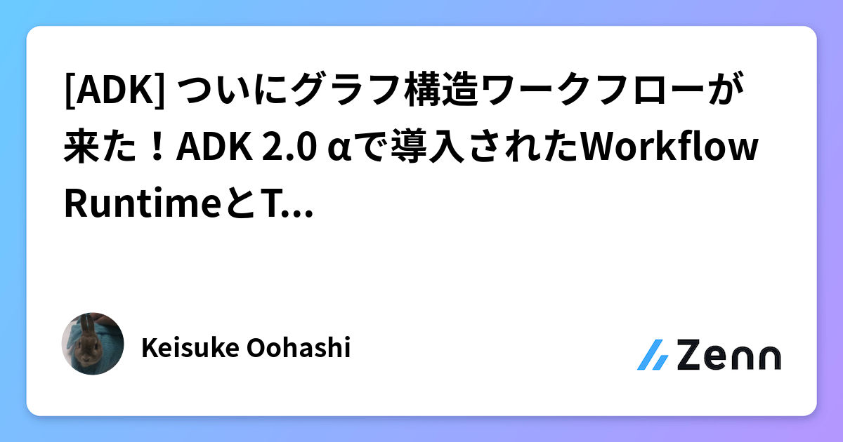 [ADK] ついにグラフ構造ワークフローが来た！ADK 2.0 αで導入されたWorkflow RuntimeとTask APIを最速で触る