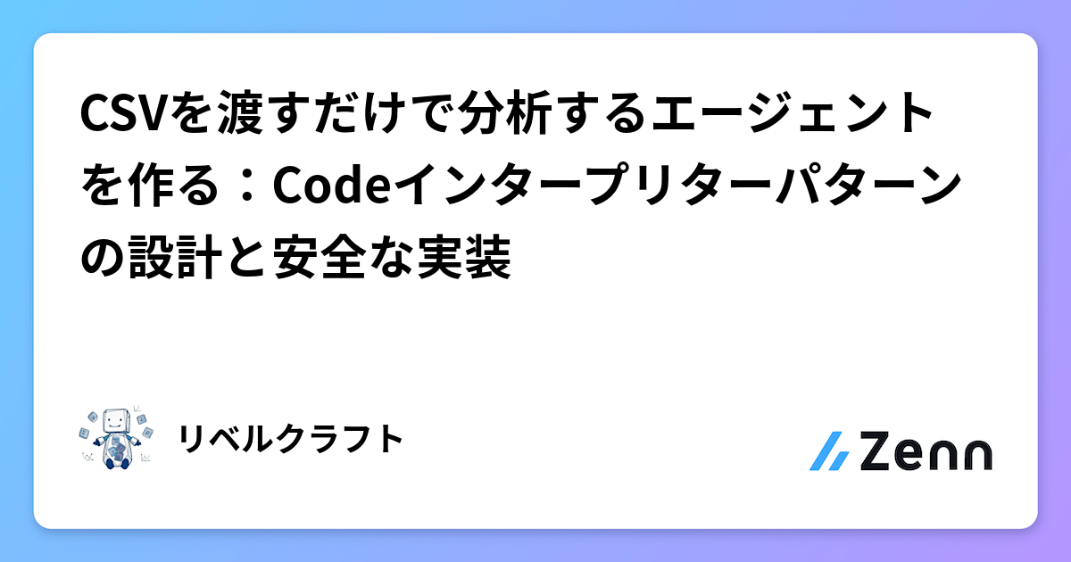 CSVを渡すだけで分析するエージェントを作る：Codeインタープリターパターンの設計と安全な実装
