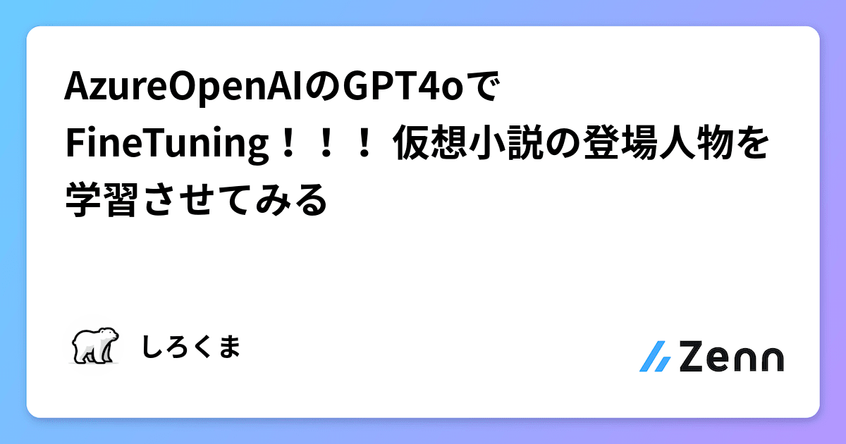 AzureOpenAIのGPT4oでFineTuning！！！ 仮想小説の登場人物を学習させてみる