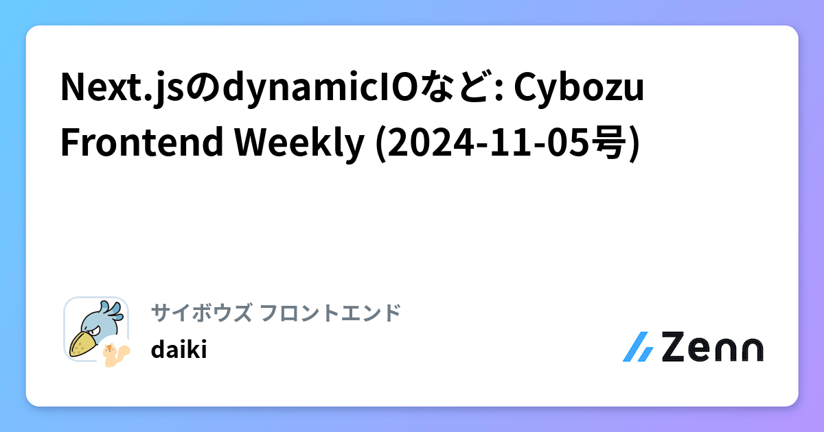 Next.jsのdynamicIOなど: Cybozu Frontend Weekly (2024-11-05号)