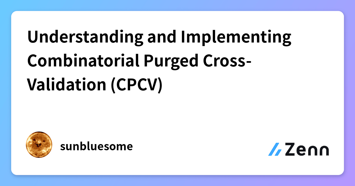 Understanding and Implementing Combinatorial Purged Cross-Validation (CPCV)
