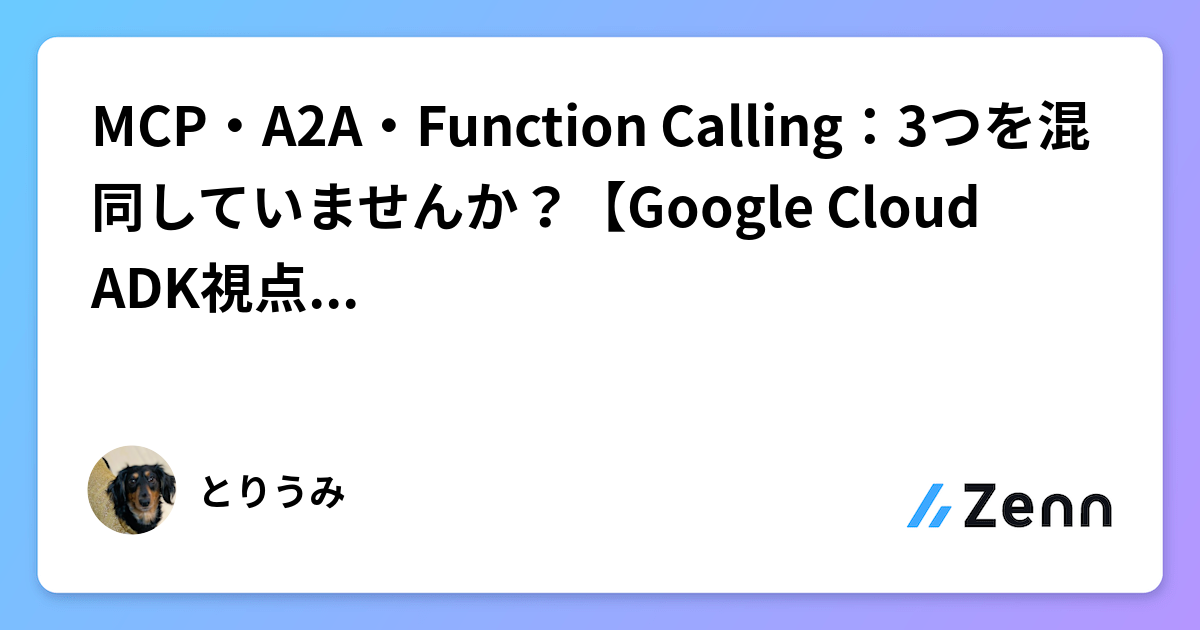 MCP・A2A・Function Calling：3つを混同していませんか？【Google Cloud ADK視点で整理】