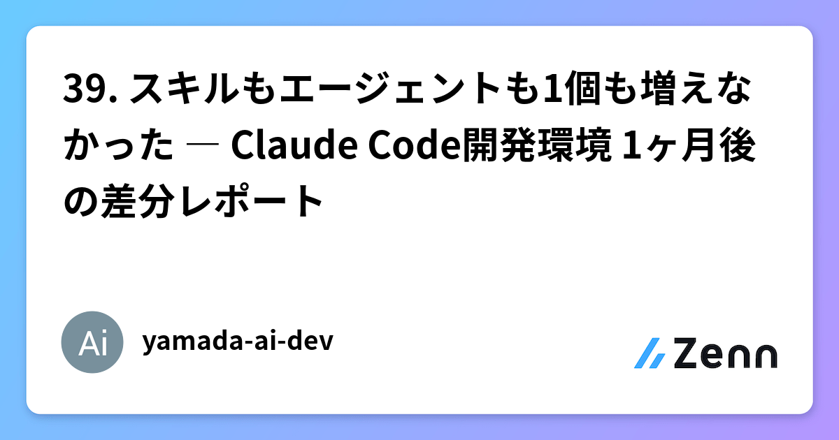 39. スキルもエージェントも1個も増えなかった ― Claude Code開発環境 1ヶ月後の差分レポート